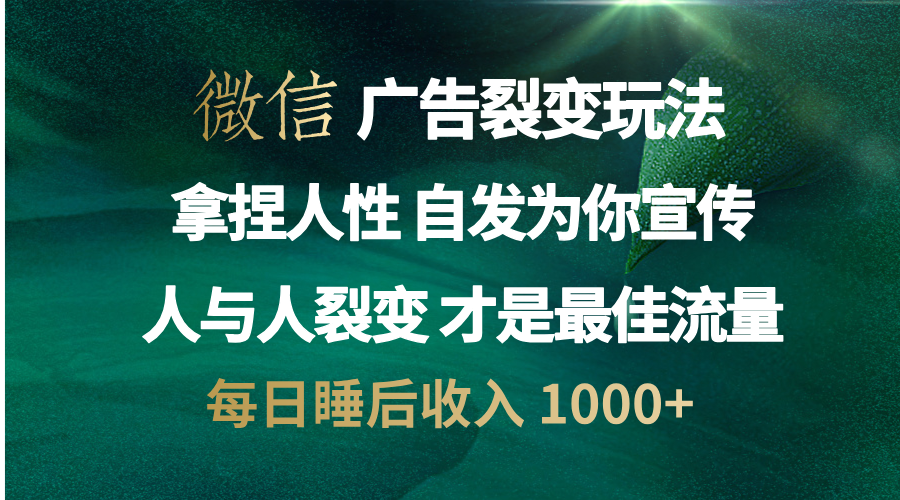 微信广告裂变法 操控人性 自发为你免费宣传 人与人的裂变才是最佳流量 单日睡后收入 1000+创鑫阁-网创项目资源站-副业项目-创业项目-搞钱项目创鑫阁