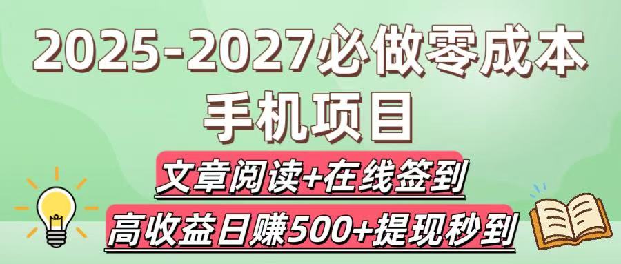 2025-2027必做零成本手机项目：文章阅读+在线签到，高收益日赚500+提现秒到创鑫阁-网创项目资源站-副业项目-创业项目-搞钱项目创鑫阁