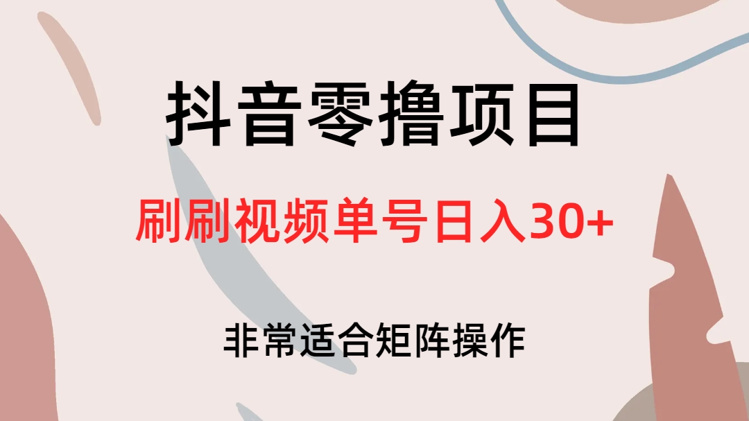 抖音零撸项目，刷刷视频单号日入30+创鑫阁-网创项目资源站-副业项目-创业项目-搞钱项目创鑫阁