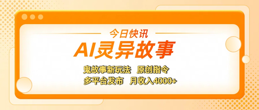 AI灵异故事，鬼故事新玩法，原创指令，多平台发布，月收入4000+创鑫阁-网创项目资源站-副业项目-创业项目-搞钱项目创鑫阁