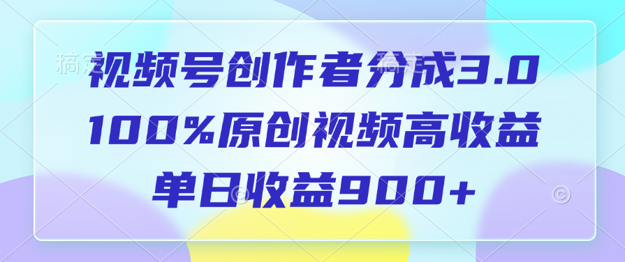 视频号创作者分成3.0，100%原创视频高收益，单日收益900+创鑫阁-网创项目资源站-副业项目-创业项目-搞钱项目创鑫阁
