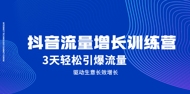 抖音流量增长训练营，3天轻松引爆流量，驱动生意长效增长创鑫阁-网创项目资源站-副业项目-创业项目-搞钱项目创鑫阁