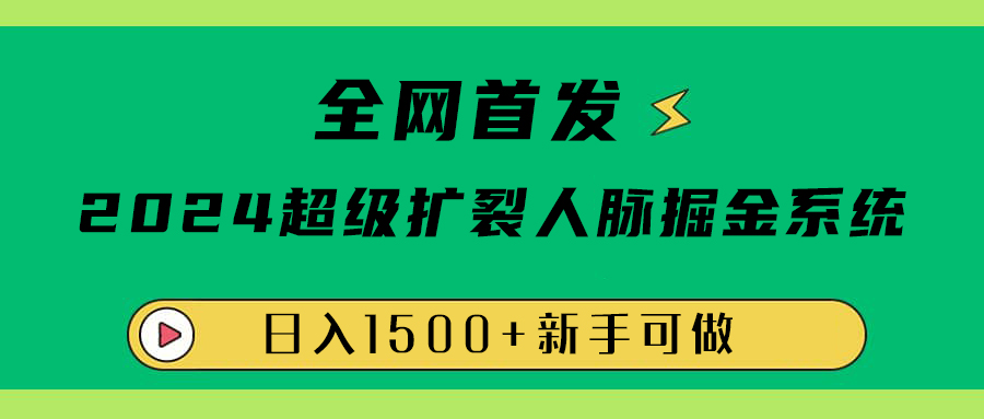 全网首发：2024超级扩列，人脉掘金系统，日入1500+创鑫阁-网创项目资源站-副业项目-创业项目-搞钱项目创鑫阁