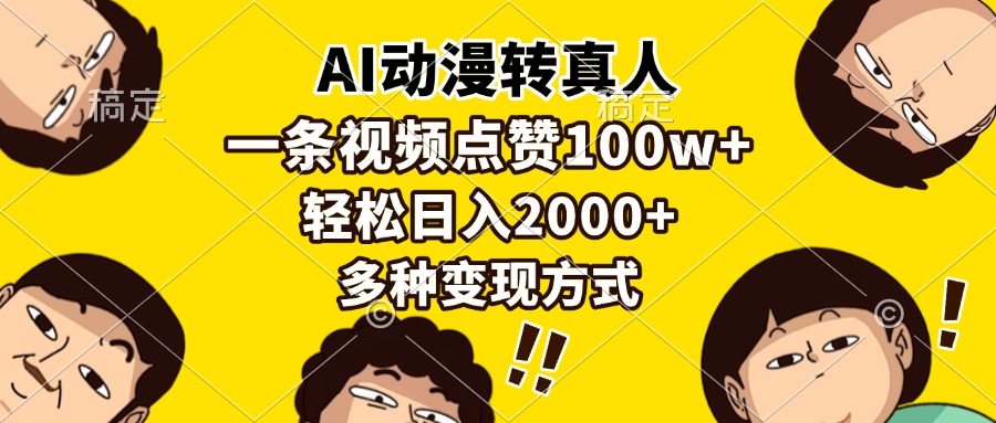 AI动漫转真人，一条视频点赞100w+，日入2000+，多种变现方式创鑫阁-网创项目资源站-副业项目-创业项目-搞钱项目创鑫阁