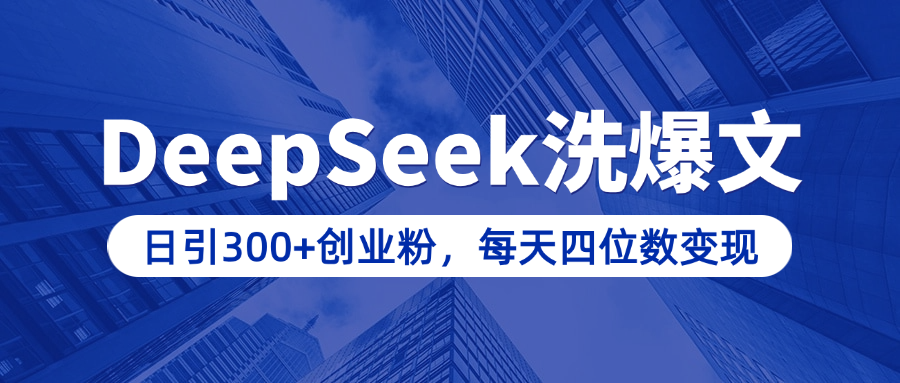用DeepSeek洗公众号爆文，日引300+创业粉，做知识付费每天四位数变现（附详细实操教程）创鑫阁-网创项目资源站-副业项目-创业项目-搞钱项目创鑫阁