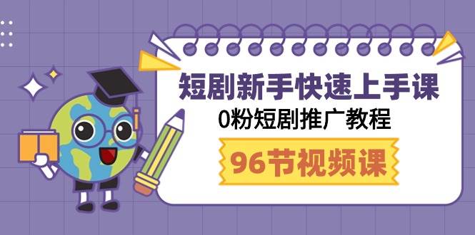 短剧新手快速上手课，0粉短剧推广教程（98节视频课）创鑫阁-网创项目资源站-副业项目-创业项目-搞钱项目创鑫阁