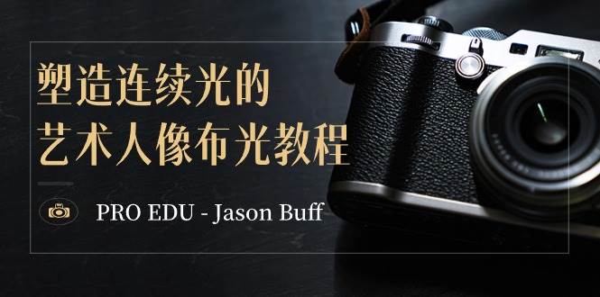 PRO EDU – Jason Buff 塑造连续光的艺术人像布光教程-15节课-中英字幕创鑫阁-网创项目资源站-副业项目-创业项目-搞钱项目创鑫阁