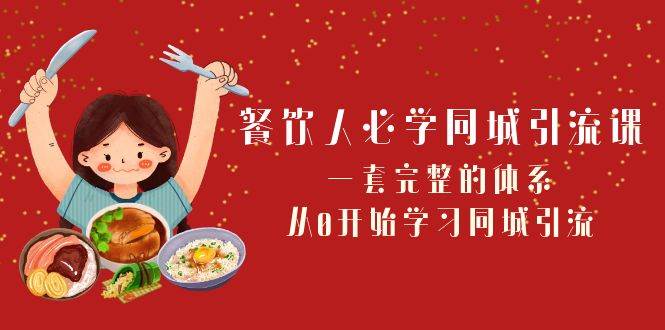 餐饮人必学-同城引流课：一套完整的体系，从0开始学习同城引流（68节课）创鑫阁-网创项目资源站-副业项目-创业项目-搞钱项目创鑫阁