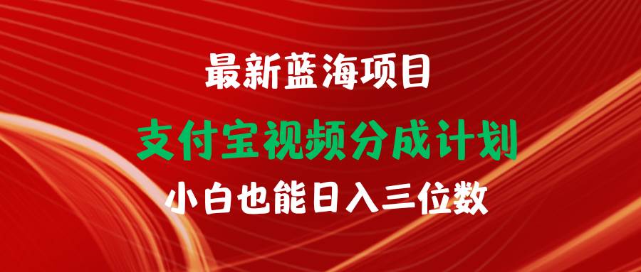 最新蓝海项目 支付宝视频频分成计划 小白也能日入三位数创鑫阁-网创项目资源站-副业项目-创业项目-搞钱项目创鑫阁
