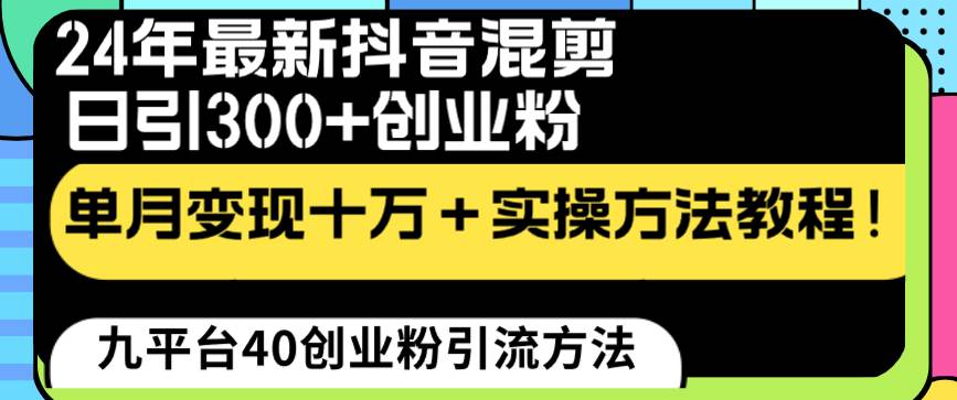 24年最新抖音混剪日引300+创业粉“割韭菜”单月变现十万+实操教程！创鑫阁-网创项目资源站-副业项目-创业项目-搞钱项目创鑫阁