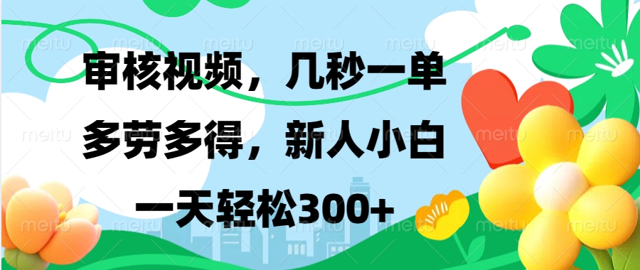 审核视频，几秒一单，多劳多得，新人小白一天轻松300+创鑫阁-网创项目资源站-副业项目-创业项目-搞钱项目创鑫阁