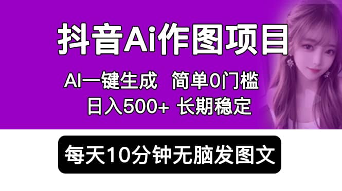 抖音Ai作图项目 Ai手机app一键生成图片 0门槛 每天10分钟发图文 日入500+创鑫阁-网创项目资源站-副业项目-创业项目-搞钱项目创鑫阁