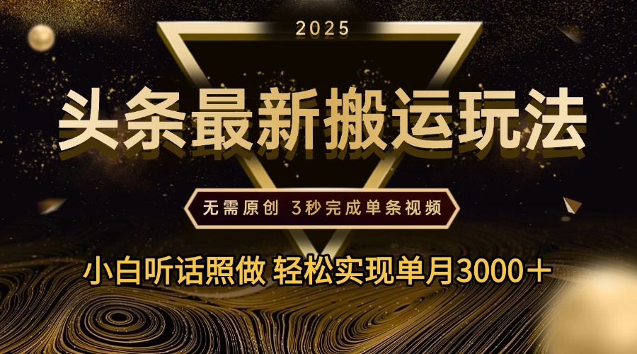 2025年今日头条最新搬运玩法，无需原创3秒完成视频轻松实现单月3000＋创鑫阁-网创项目资源站-副业项目-创业项目-搞钱项目创鑫阁
