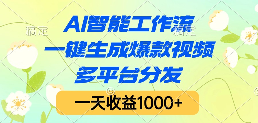AI智能工作流，一键生成爆款视频，多平台分发，一天收益1000+创鑫阁-网创项目资源站-副业项目-创业项目-搞钱项目创鑫阁