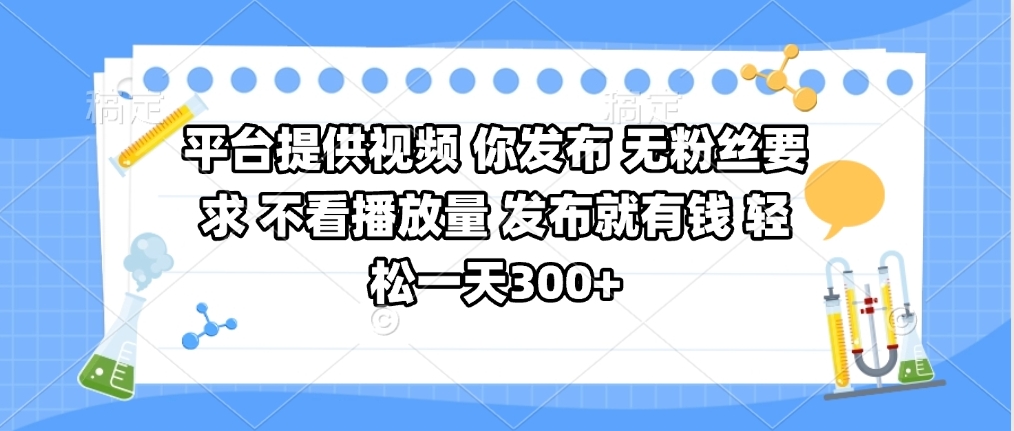 平台提供视频 你发布 无粉丝要求 不看视频播放量 发布就有钱 轻松一天300+创鑫阁-网创项目资源站-副业项目-创业项目-搞钱项目创鑫阁