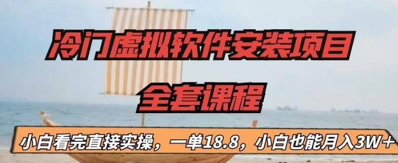 冷门虚拟软件安装项目，一单18.8，小白也能月入3W＋创鑫阁-网创项目资源站-副业项目-创业项目-搞钱项目创鑫阁