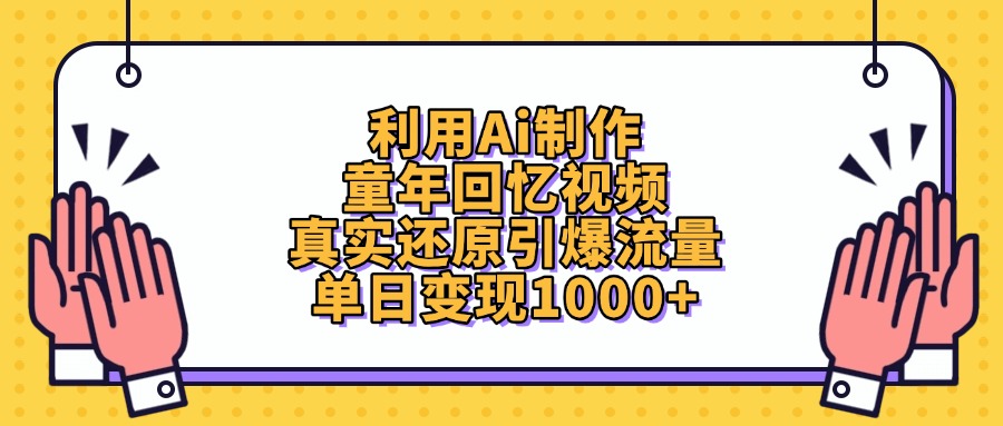 利用Ai制作，童年回忆视频，真实还原引爆流量，单日变现1000+创鑫阁-网创项目资源站-副业项目-创业项目-搞钱项目创鑫阁
