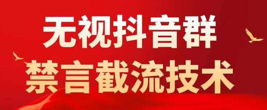 抖音粉丝群无视禁言截流技术，抖音黑科技，直接引流，0封号（教程+软件）创鑫阁-网创项目资源站-副业项目-创业项目-搞钱项目创鑫阁