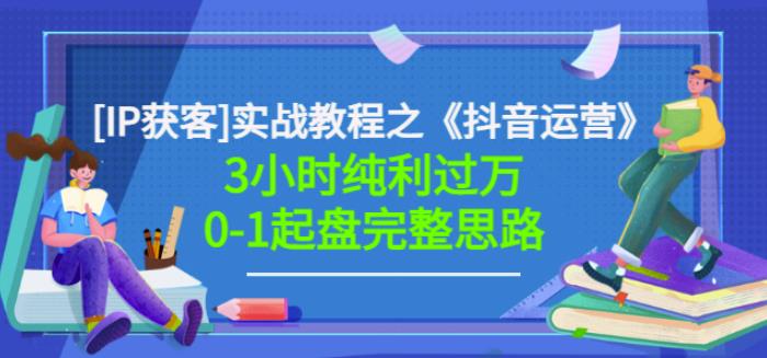 星盒[IP获客]实战教程之《抖音运营》3小时纯利过万0-1起盘完整思路价值498创鑫阁-网创项目资源站-副业项目-创业项目-搞钱项目创鑫阁