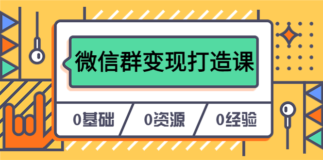 人人必学的微信群变现打造课，让你的私域营销快人一步（17节-无水印）创鑫阁-网创项目资源站-副业项目-创业项目-搞钱项目创鑫阁