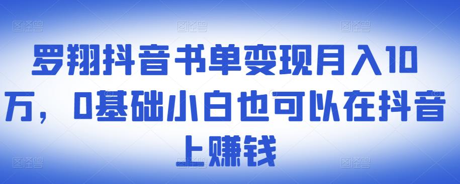 ​罗翔抖音书单变现月入10万，0基础小白也可以在抖音上赚钱创鑫阁-网创项目资源站-副业项目-创业项目-搞钱项目创鑫阁
