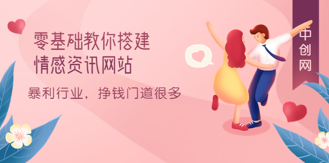 零基础教你搭建情感资讯网站：暴利行业，挣钱门道很多（搭建教程+源码）创鑫阁-网创项目资源站-副业项目-创业项目-搞钱项目创鑫阁