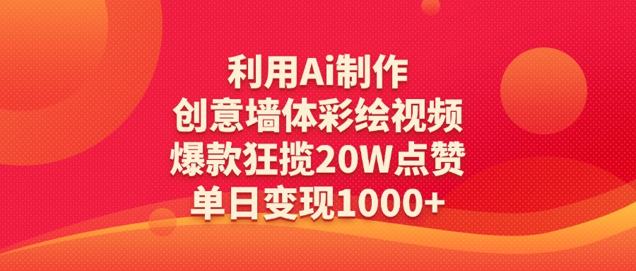 利用Ai制作创意墙体彩绘视频，爆款狂揽20W点赞，单日变现1000+创鑫阁-网创项目资源站-副业项目-创业项目-搞钱项目创鑫阁