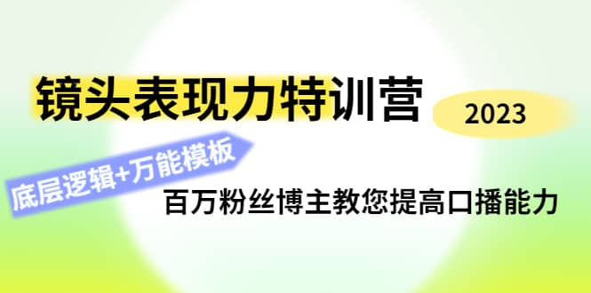 镜头表现力特训营：百万粉丝博主教您提高口播能力，底层逻辑+万能模板创鑫阁-网创项目资源站-副业项目-创业项目-搞钱项目创鑫阁