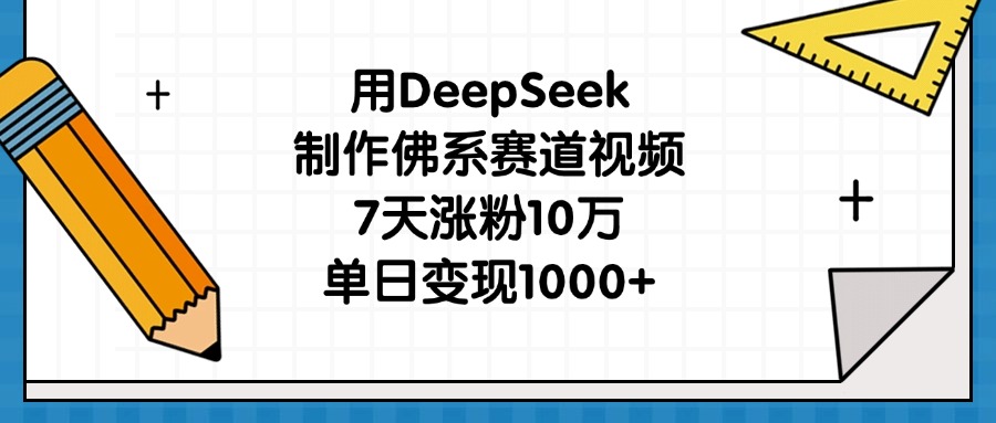 用DeepSeek制作佛系赛道视频，7天涨粉10万，单日变现1000+创鑫阁-网创项目资源站-副业项目-创业项目-搞钱项目创鑫阁
