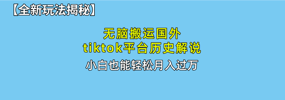 【全新玩法揭秘】无脑搬运国外tiktok历史解说，月入过万绝不是梦创鑫阁-网创项目资源站-副业项目-创业项目-搞钱项目创鑫阁