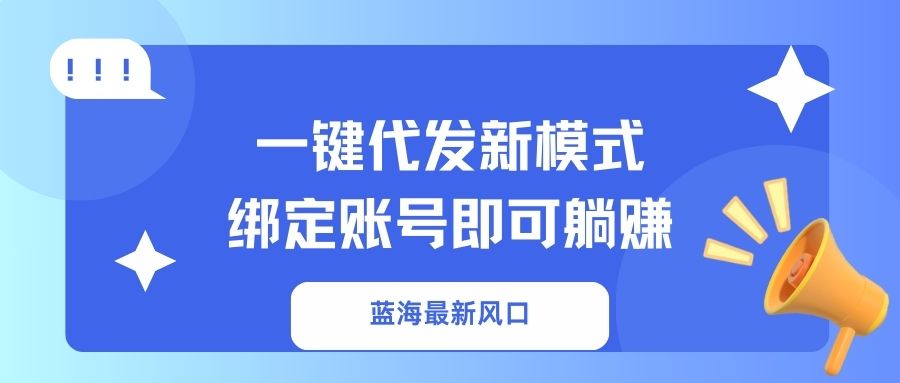 一键代发新模式！绑定账号即可躺赚创鑫阁-网创项目资源站-副业项目-创业项目-搞钱项目创鑫阁