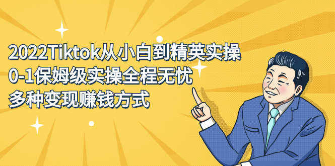 2022Tiktok从小白到精英实操特训营，带你掌握Tiktok账号运营创鑫阁-网创项目资源站-副业项目-创业项目-搞钱项目创鑫阁