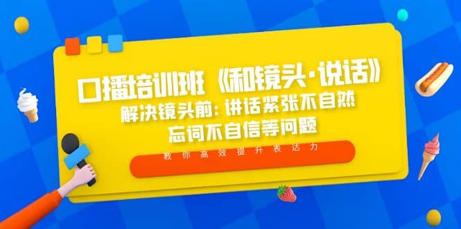 口播培训班《和镜头·说话》 解决镜头前:讲话紧张不自然 忘词不自信等问题创鑫阁-网创项目资源站-副业项目-创业项目-搞钱项目创鑫阁