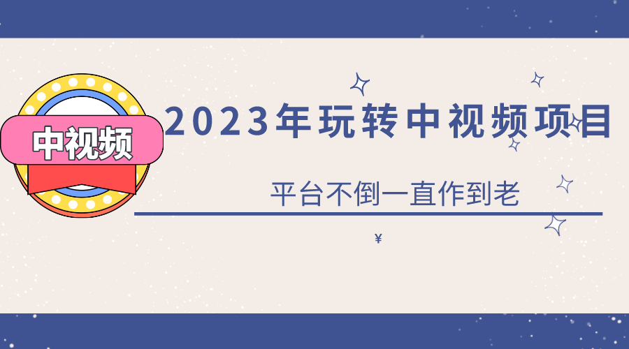 2023一心0基础玩转中视频项目：平台不倒，一直做到老创鑫阁-网创项目资源站-副业项目-创业项目-搞钱项目创鑫阁