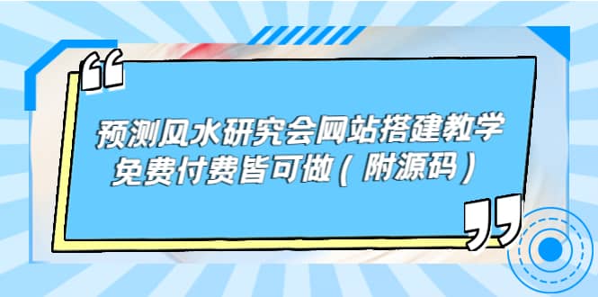 预测风水研究会网站搭建教学，免费付费皆可做（附源码）创鑫阁-网创项目资源站-副业项目-创业项目-搞钱项目创鑫阁