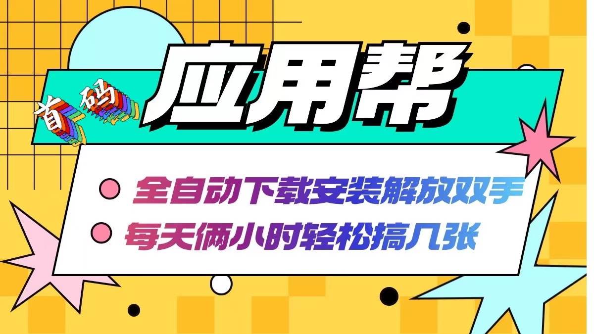 应用帮下载安装拉新玩法 全自动下载安装到卸载 每天俩小时轻松搞几张创鑫阁-网创项目资源站-副业项目-创业项目-搞钱项目创鑫阁
