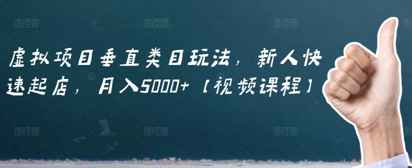虚拟项目垂直类目玩法，新人快速起店，月入5000+【视频课程】创鑫阁-网创项目资源站-副业项目-创业项目-搞钱项目创鑫阁