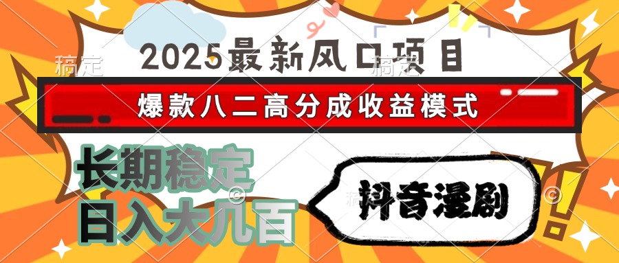 2025最新风口项目 抖音漫剧 爆款八二高分成收益模式 长期稳定日入大几百创鑫阁-网创项目资源站-副业项目-创业项目-搞钱项目创鑫阁