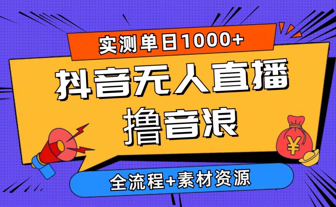 2024抖音无人直播撸音浪新玩法 日入1000+ 全流程+素材资源创鑫阁-网创项目资源站-副业项目-创业项目-搞钱项目创鑫阁