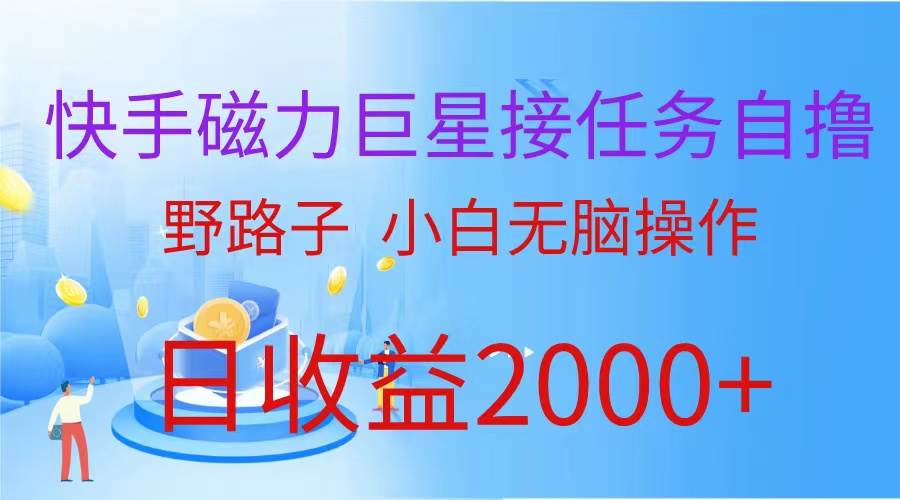 （蓝海项目）快手磁力巨星接任务自撸，野路子，小白无脑操作日入2000+创鑫阁-网创项目资源站-副业项目-创业项目-搞钱项目创鑫阁
