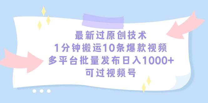 最新过原创技术，1分钟搬运10条爆款视频，多平台批量发布日入1000+，可…创鑫阁-网创项目资源站-副业项目-创业项目-搞钱项目创鑫阁