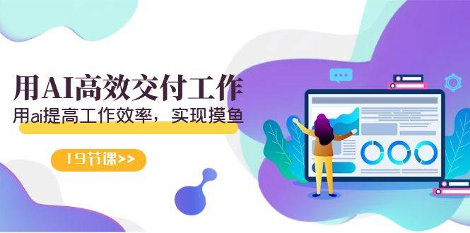 天选 打工人-用AI高效交付工作，用ai提高工作效率，实现摸鱼（19节视频课）创鑫阁-网创项目资源站-副业项目-创业项目-搞钱项目创鑫阁