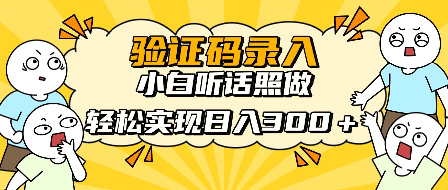 验证码录入，小白听话照做，轻松实现日入300＋创鑫阁-网创项目资源站-副业项目-创业项目-搞钱项目创鑫阁