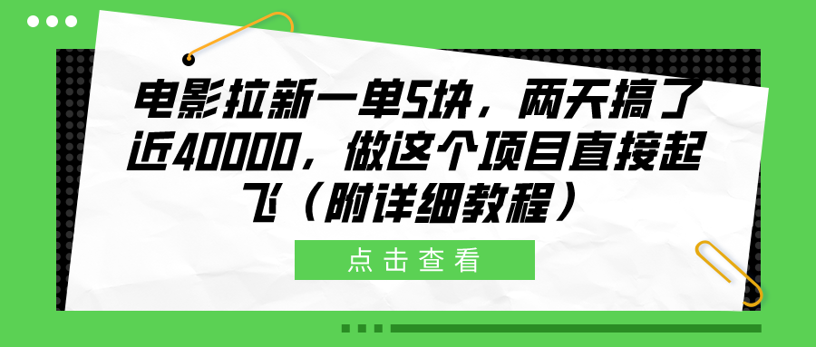 电影拉新一单5块，两天搞了近40000，做这个橡木直接起飞（附详细教程）创鑫阁-网创项目资源站-副业项目-创业项目-搞钱项目创鑫阁