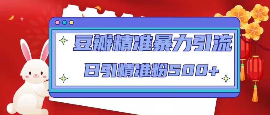 豆瓣精准暴力引流，日引精准粉500+【12视频课】创鑫阁-网创项目资源站-副业项目-创业项目-搞钱项目创鑫阁
