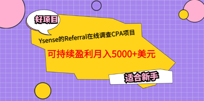 Ysense的Referral在线调查CPA项目，可持续盈利月入5000+美元，适合新手创鑫阁-网创项目资源站-副业项目-创业项目-搞钱项目创鑫阁