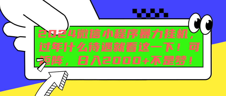 2024微信小程序暴力挂机，过年什么待遇就看这一下！可矩阵，日入2000+不是梦！创鑫阁-网创项目资源站-副业项目-创业项目-搞钱项目创鑫阁