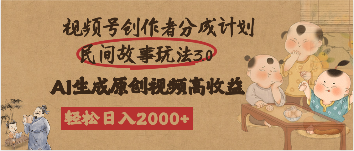 视频号创作者分成民间故事玩法3.0，100%原创视频高收益，轻松日入2000+创鑫阁-网创项目资源站-副业项目-创业项目-搞钱项目创鑫阁