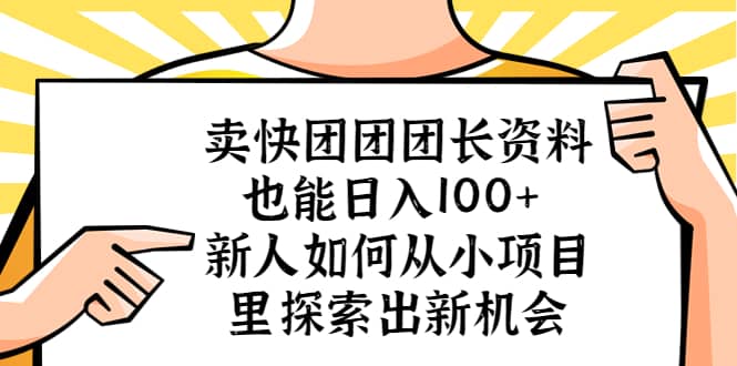 卖快团团团长资料也能日入100+ 新人如何从小项目里探索出新机会创鑫阁-网创项目资源站-副业项目-创业项目-搞钱项目创鑫阁
