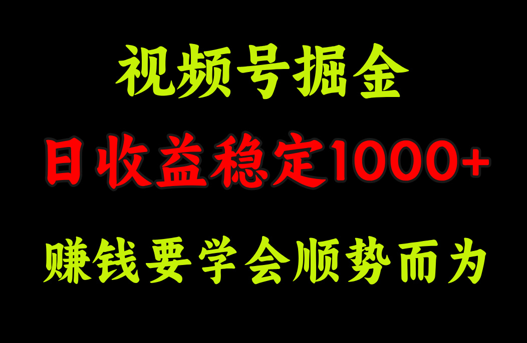 视频号掘金，单日收益稳定在1000+创鑫阁-网创项目资源站-副业项目-创业项目-搞钱项目创鑫阁